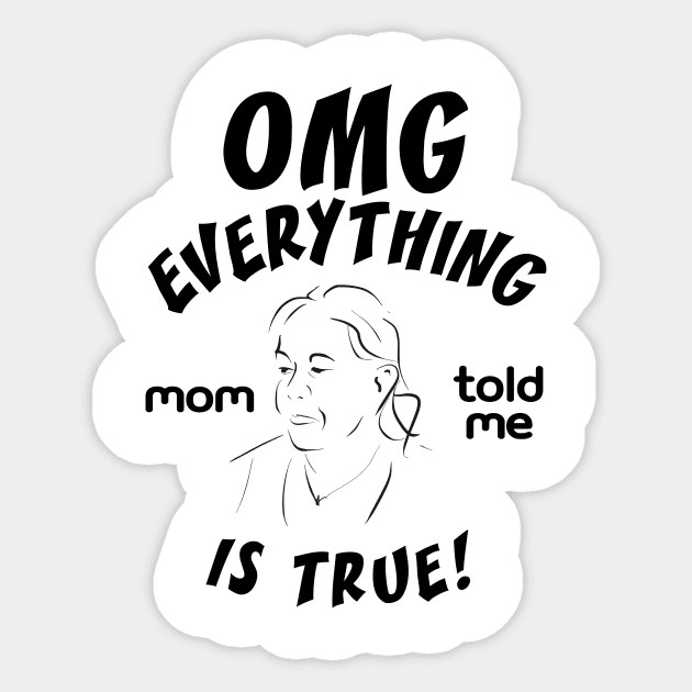 Omg everything mom told me is true Sticker by rand0mity
